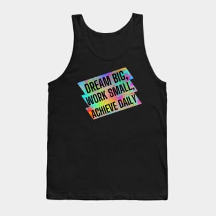 Dream big, work small, achieve daily. Tank Top